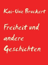 Freiheit und andere Geschichten - Kai-Uwe Bruckert
