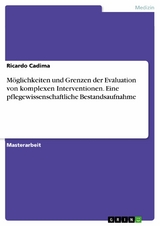 M&ouml;glichkeiten und Grenzen der Evaluation von komplexen Interventionen. Eine pflegewissenschaftliche Bestandsaufnahme -  Ricardo Cadima