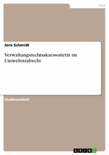 Verwaltungsrechtsakzessoriet&auml;t im Umweltstrafrecht -  Jens Schmidt