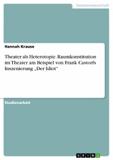 Theater als Heterotopie. Raumkonstitution im Theater am Beispiel von Frank Castorfs Inszenierung &bdquo;Der Idiot&ldquo; - Hannah Krause