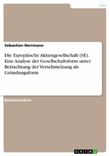 Die Europäische Aktiengesellschaft (SE). Eine Analyse der Gesellschaftsform unter Betrachtung der Verschmelzung als Gründungsform -  Sebastian Herrmann