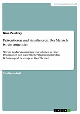Pr&auml;sentieren und visualisieren. Der Mensch ist ein Augentier -  Nina Zeletzky