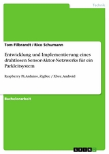 Entwicklung und Implementierung eines drahtlosen Sensor-Aktor-Netzwerks f&uuml;r ein Parkleitsystem -  Tom Filbrandt,  Rico Schumann