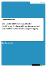 Das Ondes Martenot. Analytische Ausf&uuml;hrung der Entwicklungskontexte und der elektrotechnischen Klangerzeugung - Dominik Ukolov