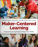Maker-Centered Learning - Edward P. Clapp, Jessica Ross, Jennifer O. Ryan, Shari Tishman