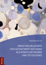 Ernst Wilhelm Nays "Vom Gestaltwert der Farbe" als Künstlertheorie und Zeitzeugnis - Franziska Müller