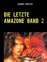 Die letzte Amazone Band 2 - Sarina Forster