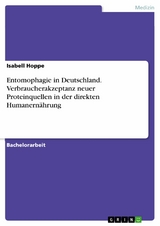 Entomophagie in Deutschland. Verbraucherakzeptanz neuer Proteinquellen in der direkten Humanern&auml;hrung - Isabell Hoppe