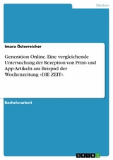 Generation Online. Eine vergleichende Untersuchung der Rezeption von Print- und App-Artikeln am Beispiel der Wochenzeitung »DIE ZEIT«. -  Imara Österreicher