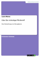 Glas. Ein vielseitiger Werkstoff -  Laura Muras