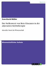 Der Stellenwert von Beta Glucanen in der adjuvanten Krebstherapie - Sven-David M&uuml;ller