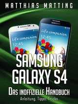 Samsung Galaxy S4 – das inoffizielle Handbuch. Anleitung, Tipps, Tricks - Matthias Matting