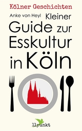 Kleiner Guide zur Esskultur in K&ouml;ln - Anke Von Heyl