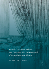 Female Enterprise Behind the Discursive Veil in Nineteenth-Century Northern France - B&eacute;atrice Craig