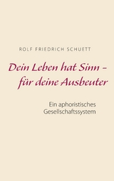 Dein Leben hat Sinn  -  f&uuml;r deine Ausbeuter - Rolf Friedrich Schuett