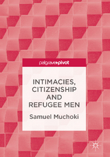 Intimacies, Citizenship and Refugee Men - Samuel Muchoki