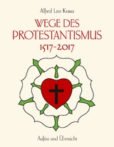 Wege des Protestantismus 1517-2017 - Alfred Leo Kraus