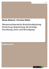 Mitunternehmerische Betriebsaufspaltung. Entstehung, Begr&uuml;ndung, Rechtsfolge, Zuordnung, Arten und Beendigung - Monja Wiebach, Christian M&uuml;ller