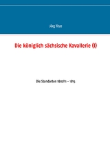 Die k&ouml;niglich s&auml;chsische Kavallerie (I) - J&ouml;rg Titze