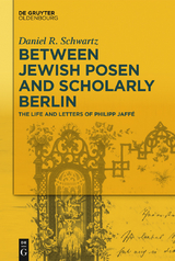 Between Jewish Posen and Scholarly Berlin - Daniel R. Schwartz