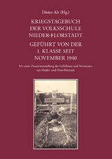 Kriegstagebuch der Volksschule Nieder-Florstadt. Gef&uuml;hrt von der 1. Klasse seit November 1940 - 