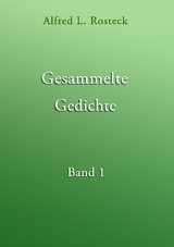 Gesammelte Gedichte Band 1 - Alfred L. Rosteck