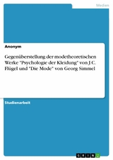 Gegen&uuml;berstellung der modetheoretischen Werke 'Psychologie der Kleidung' von J.C. Fl&uuml;gel und 'Die Mode' von Georg Simmel -  Anonym