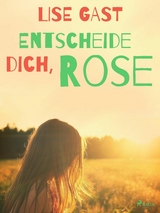 Entscheide dich, Rose - Lise Gast