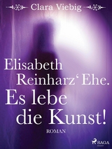 Elisabeth Reinharz' Ehe. Es lebe die Kunst! - Clara Viebig