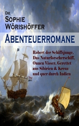 Die Sophie W&ouml;rish&ouml;ffer-Abenteuerromane: Robert der Schiffsjunge, Das Naturforscherschiff, Onnen Visser, Gerettet aus Sibirien & Kreuz und quer durch Indien - Sophie W&ouml;rish&ouml;ffer