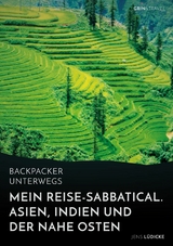 Backpacker unterwegs: Mein Reise-Sabbatical. Asien, Indien und der Nahe Osten -  Jens L&uuml;dicke