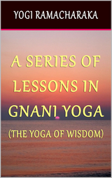 Series of Lessons In Gnani Yoga: The Yoga of Wisdom -  Yogi Ramacharaka
