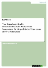 "Der Regenbogenfisch". Literaturdidaktische Analyse und Anregungen für die praktische Umsetzung in der Grundschule - Eva Wieser