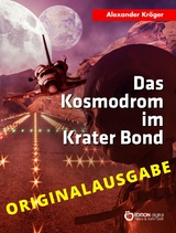 Das Kosmodrom im Krater Bond - Originalausgabe - Alexander Kr&ouml;ger