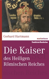 Die Kaiser des Heiligen R&ouml;mischen Reiches - Gerhard Hartmann