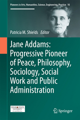 Jane Addams: Progressive Pioneer of Peace, Philosophy, Sociology, Social Work and Public Administration - 