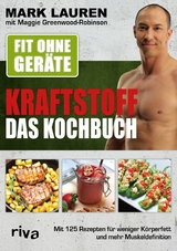 Fit ohne Ger&auml;te &ndash; Kraftstoff &ndash; Das Kochbuch - Mark Lauren, Maggie Greenwood-Robinson