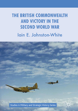 The British Commonwealth and Victory in the Second World War - Iain E. Johnston-White