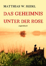 Das Geheimnis unter der Rose - Matthias W. Seidel