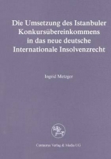 Die Umsetzung des Istanbuler Konkurs&uuml;bereinkommens in das deutsche Internationale Insolvenzrecht - Ingrid Metzger