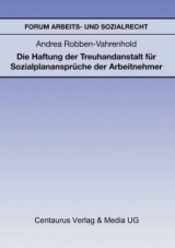 Die Haftung der Treuhandanstalt f&uuml;r Sozialplananspr&uuml;che der Arbeitnehmer - Andrea Robben-Vahrenhold