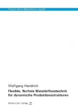 Flexible, flurfreie Materialflusstechnik für dynamische Produktionsstrukturen - Handrich, Wolfgang