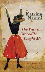 The Way the Crocodile Taught Me - Katrina Naomi