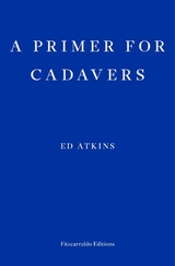 Primer for Cadavers -  Ed Atkins