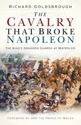 Cavalry that Broke Napoleon -  Richard Goldsbrough