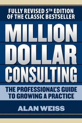 Million Dollar Consulting: The Professional's Guide to Growing a Practice, Fifth Edition - Weiss, Alan