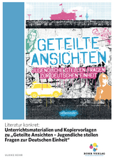 Literatur konkret: Unterrichtsmaterialien und Kopiervorlagen zu &bdquo;Geteilte Ansichten &ndash; Jugendliche stellen Fragen zur Deutschen Einheit&ldquo; - Ulrike Rohr