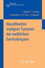 Klassifikation maligner Tumoren der weiblichen Genitalorgane - J&ouml;rg I. Baltzer, Thomas L&ouml;ning, Lutz Riethdorf, Hans-Peter Sinn, Gustav Wagner