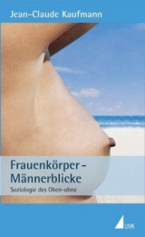 Frauenk&ouml;rper &ndash; M&auml;nnerblicke - Jean-Claude Kaufmann
