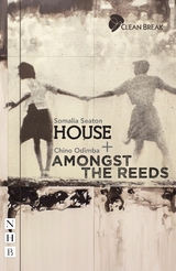 House + Amongst the Reeds: two plays - Somalia Seaton, Chinonyerem Odimba